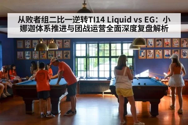 从败者组二比一逆转TI14 Liquid vs EG：小娜迦体系推进与团战运营全面深度复盘解析