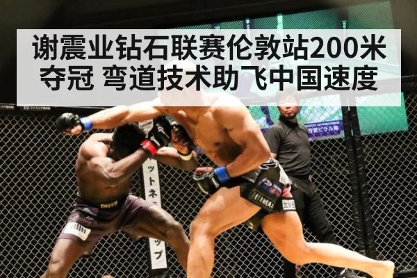 谢震业钻石联赛伦敦站200米夺冠 弯道技术助飞中国速度